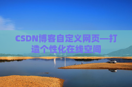 CSDN博客自定义网页—打造个性化在线空间